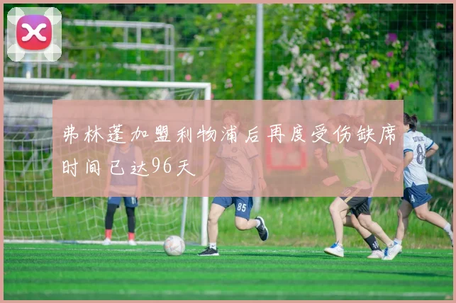 弗林蓬加盟利物浦后再度受伤缺席时间已达96天